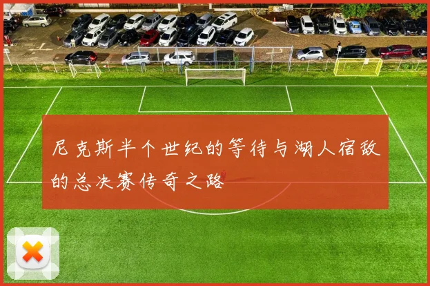 尼克斯半个世纪的等待与湖人宿敌的总决赛传奇之路